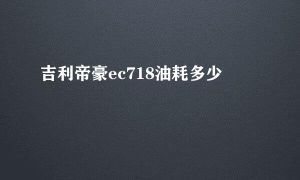 吉利帝豪ec718油耗多少