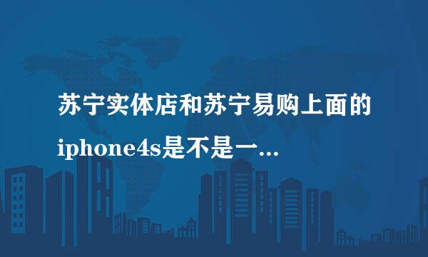 苏宁实体店和苏宁易购上面的iphone4s是不是一样的啊？