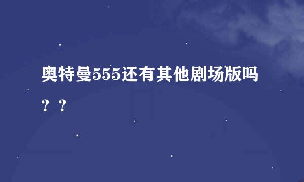 奥特曼555还有其他剧场版吗？？