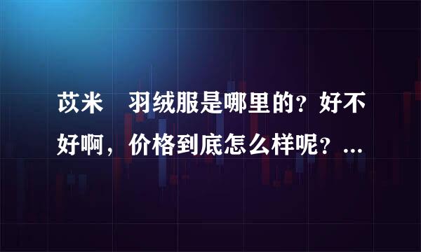 苡米菈羽绒服是哪里的？好不好啊，价格到底怎么样呢？品质如何？有谁能告诉我吗？谢谢！