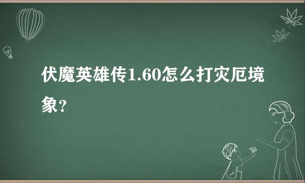 伏魔英雄传1.60怎么打灾厄境象？