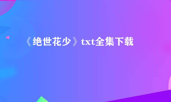 《绝世花少》txt全集下载