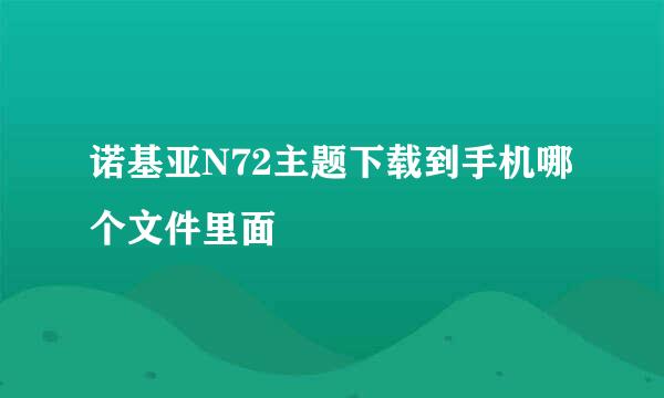 诺基亚N72主题下载到手机哪个文件里面