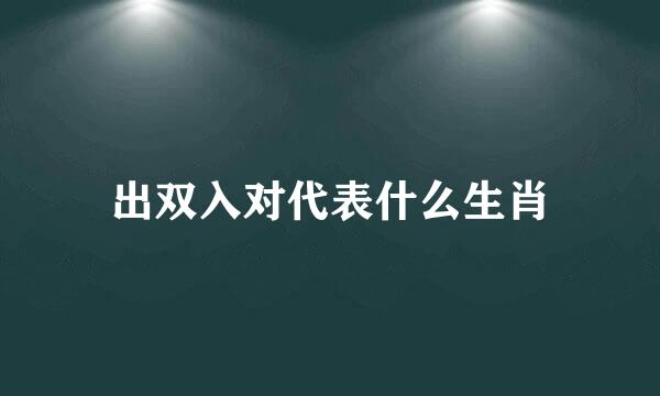 出双入对代表什么生肖