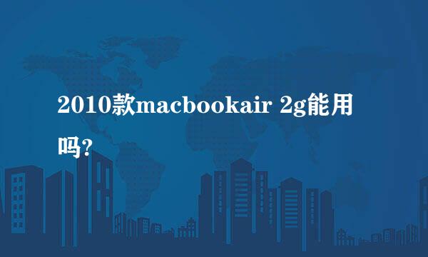 2010款macbookair 2g能用吗?