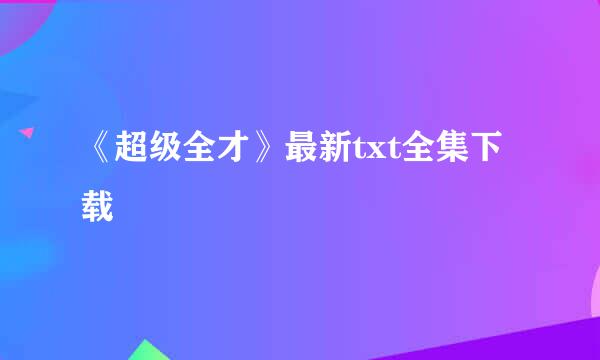 《超级全才》最新txt全集下载