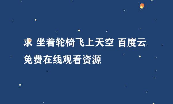 求 坐着轮椅飞上天空 百度云免费在线观看资源