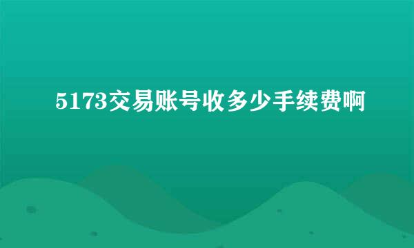 5173交易账号收多少手续费啊