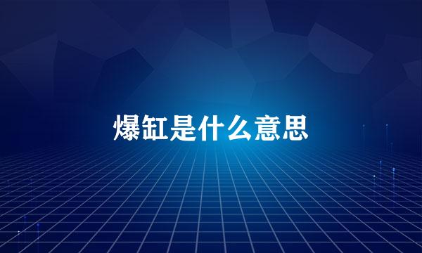 爆缸是什么意思