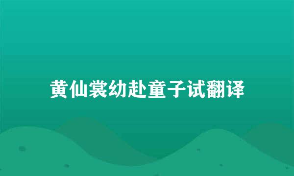 黄仙裳幼赴童子试翻译