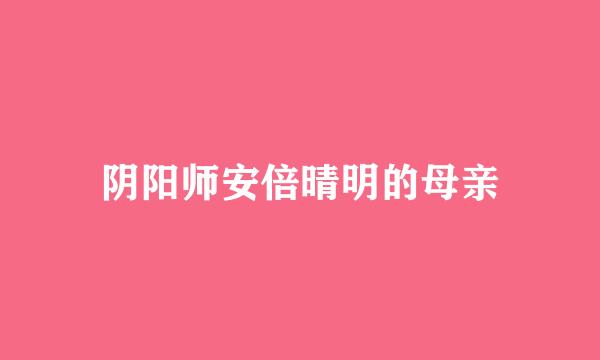 阴阳师安倍晴明的母亲