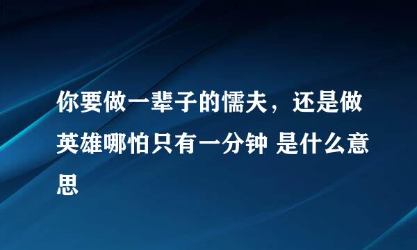 你要做一辈子的懦夫，还是做英雄哪怕只有一分钟 是什么意思