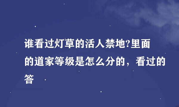 谁看过灯草的活人禁地?里面的道家等级是怎么分的，看过的答