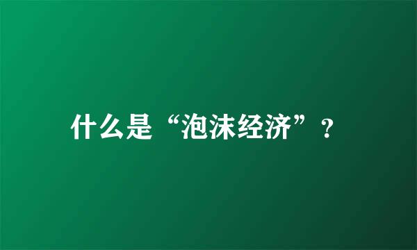 什么是“泡沫经济”？