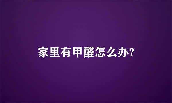 家里有甲醛怎么办?