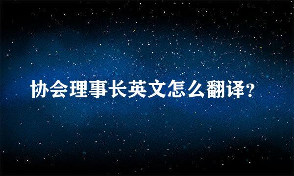 协会理事长英文怎么翻译？