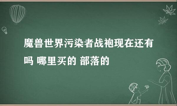 魔兽世界污染者战袍现在还有吗 哪里买的 部落的