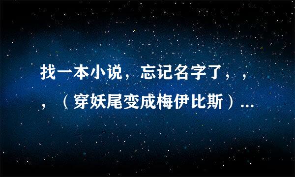 找一本小说，忘记名字了，，，（穿妖尾变成梅伊比斯）（综漫） 综漫，主角穿到妖尾变成梅伊比斯（萝莉）