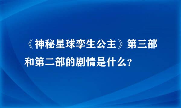 《神秘星球孪生公主》第三部和第二部的剧情是什么？