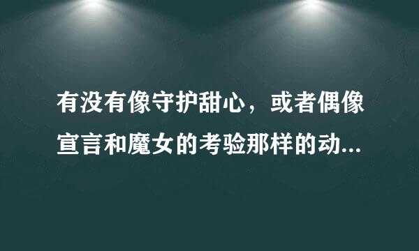 有没有像守护甜心，或者偶像宣言和魔女的考验那样的动漫，最好有好几部，每部都是50多集，最好是国语版的