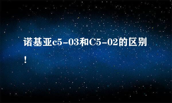 诺基亚c5-03和C5-02的区别！