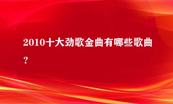 2010十大劲歌金曲有哪些歌曲？