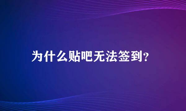 为什么贴吧无法签到？