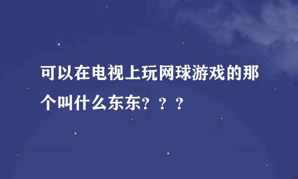 可以在电视上玩网球游戏的那个叫什么东东？？？