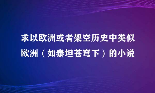 求以欧洲或者架空历史中类似欧洲（如泰坦苍穹下）的小说