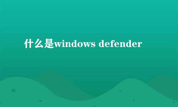 什么是windows defender