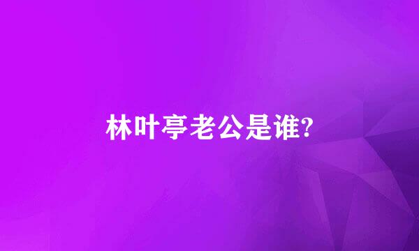 林叶亭老公是谁?