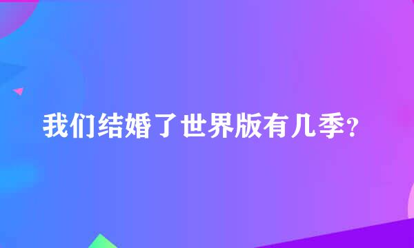 我们结婚了世界版有几季？