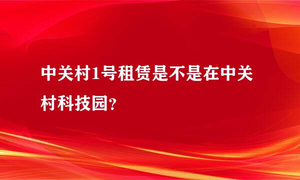 中关村1号租赁是不是在中关村科技园？