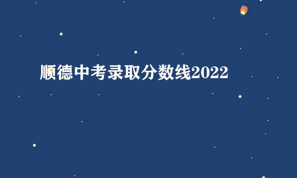 顺德中考录取分数线2022