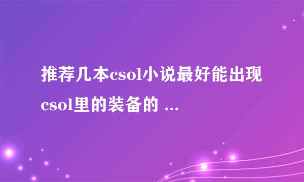 推荐几本csol小说最好能出现csol里的装备的 要长篇的