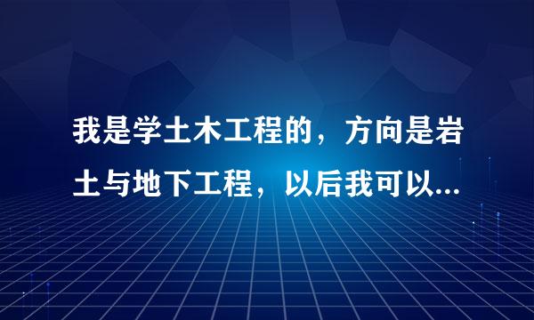 我是学土木工程的，方向是岩土与地下工程，以后我可以考什么证？是怎样的发展？