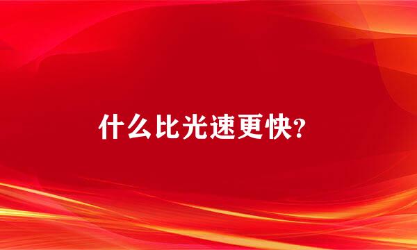 什么比光速更快？