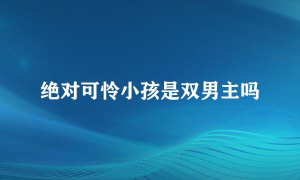 绝对可怜小孩是双男主吗