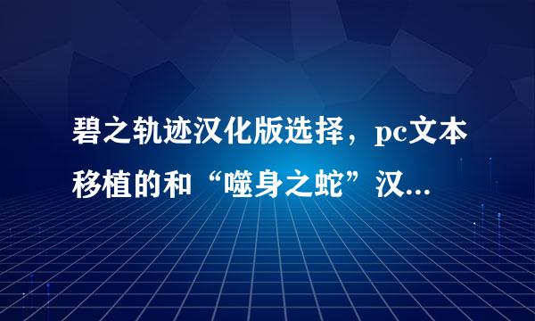 碧之轨迹汉化版选择，pc文本移植的和“噬身之蛇”汉化组的哪一个更好啊