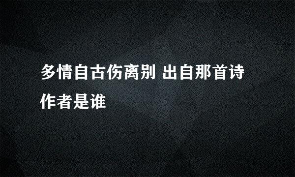 多情自古伤离别 出自那首诗 作者是谁