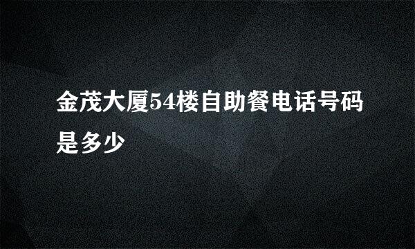 金茂大厦54楼自助餐电话号码是多少