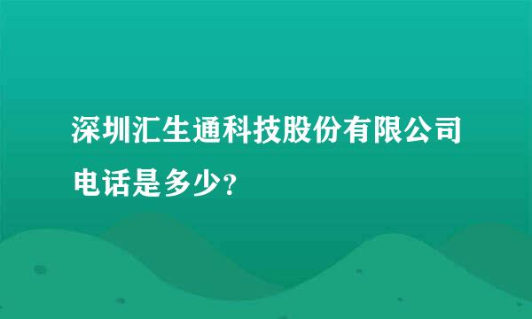 深圳汇生通科技股份有限公司电话是多少？