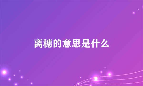 离穗的意思是什么