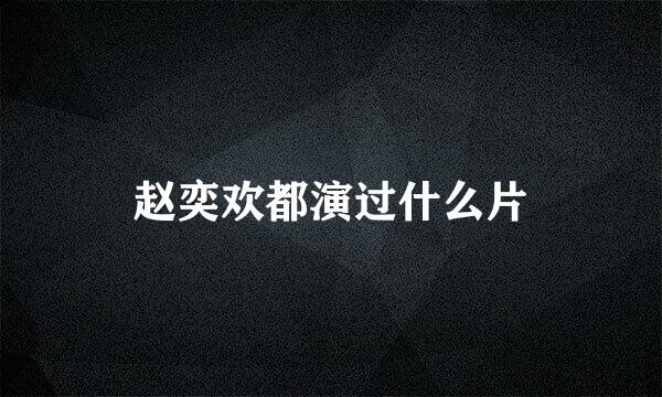 赵奕欢都演过什么片