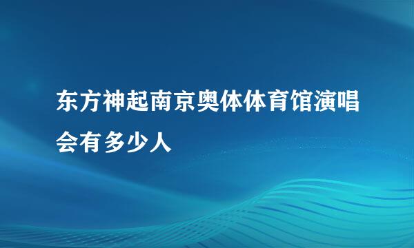 东方神起南京奥体体育馆演唱会有多少人