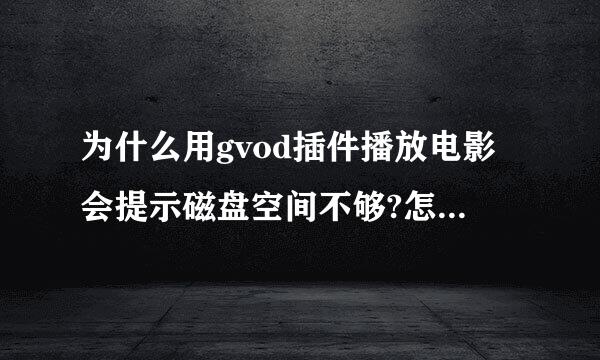 为什么用gvod插件播放电影会提示磁盘空间不够?怎么解决?