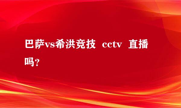 巴萨vs希洪竞技  cctv  直播吗？