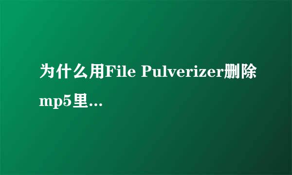 为什么用File Pulverizer删除mp5里面的文件都会说无法读源文件或磁盘