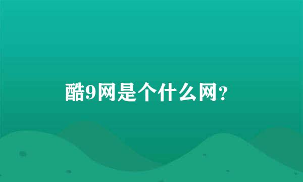 酷9网是个什么网？