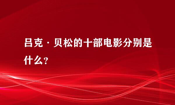 吕克·贝松的十部电影分别是什么？